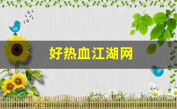 好热血江湖网(热血江湖网游)