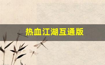 热血江湖互通版(热血江湖互通版手游) (4)