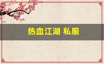 热血江湖 私服(热血江湖私sf发布网) (6)